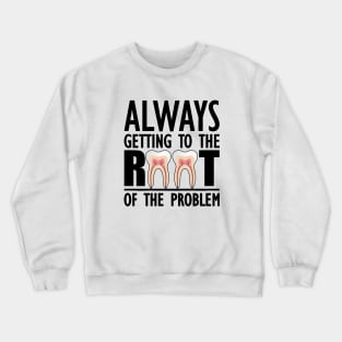 Dentist - Always getting to the root of problem Crewneck Sweatshirt